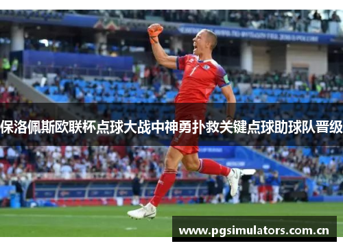 保洛佩斯欧联杯点球大战中神勇扑救关键点球助球队晋级 保洛佩斯欧联杯点球大战中神勇扑救关键点球助球队晋级