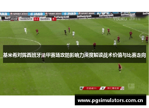 基米希对阵西班牙法甲赛场攻防影响力深度解读战术价值与比赛走向 基米希对阵西班牙法甲赛场攻防影响力深度解读战术价值与比赛走向